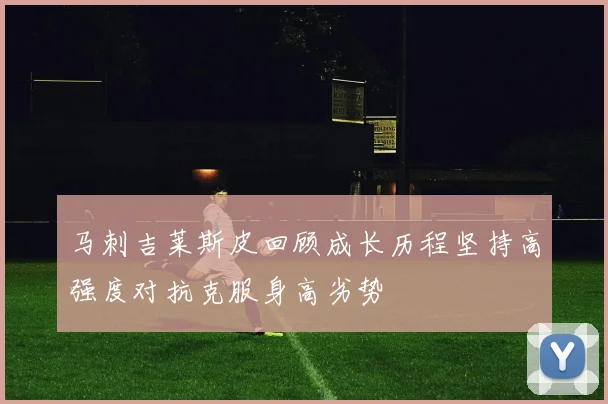 马刺吉莱斯皮回顾成长历程坚持高强度对抗克服身高劣势